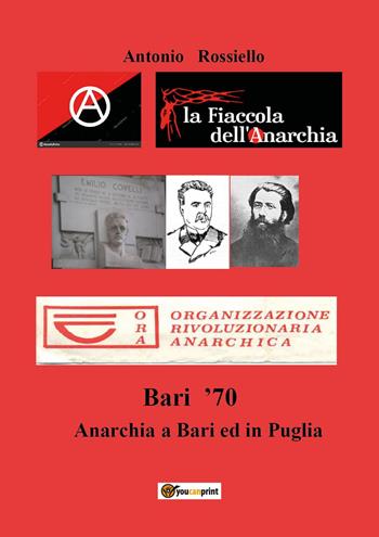 Bari '70. Anarchia a Bari ed in Puglia - Antonio Rossiello - Libro Youcanprint 2024 | libraccio.click