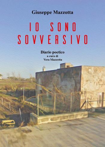 Io sono sovversivo. Diario poetico - Giuseppe Mazzotta - Libro Youcanprint 2024 | libraccio.click