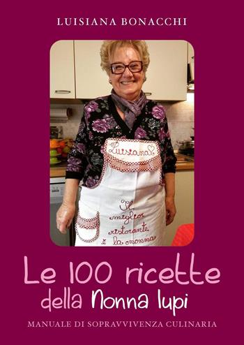 Le 100 ricette della Nonna Iupi. Manuale di sopravvivenza culinaria - Luisiana Bonacchi - Libro Youcanprint 2024 | libraccio.click