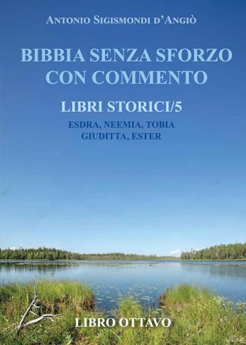Bibbia senza sforzo con commento. Libri storici. Esdra, Neemia, Tobia, Giuditta, Ester. Vol. 5 - Antonio Sigismondi D'Angiò - Libro Youcanprint 2025 | libraccio.click