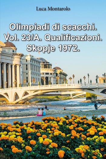 Olimpiadi di scacchi. Vol. 23/A: Qualificazioni. Skopje 1972 - Luca Montarolo - Libro Youcanprint 2025 | libraccio.click