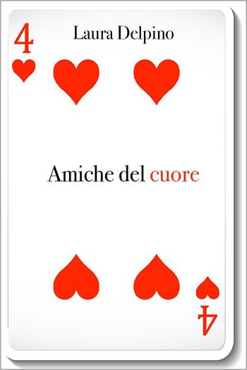 Quattro amiche del cuore - Laura Delpino - Libro Youcanprint 2025 | libraccio.click