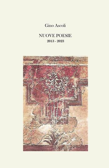 Nuove poesie. 2013-2023 - Gino Ascoli - Libro ilmiolibro self publishing 2023, La community di ilmiolibro.it | libraccio.click