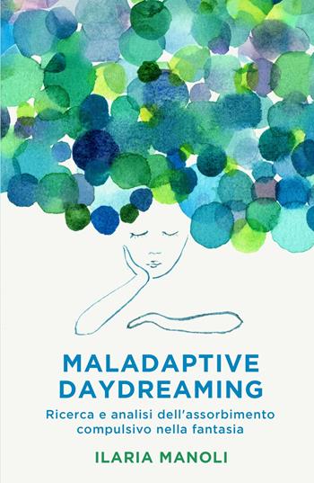 Maladaptive daydreaming. Ricerca e analisi dell'assorbimento compulsivo nella fantasia - Ilaria Manoli - Libro ilmiolibro self publishing 2024, La community di ilmiolibro.it | libraccio.click