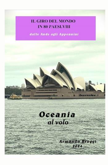 Il giro del mondo in 80 Paesi. Vol. 8: Oceania al volo - Armando Broggi - Libro ilmiolibro self publishing 2024, La community di ilmiolibro.it | libraccio.click