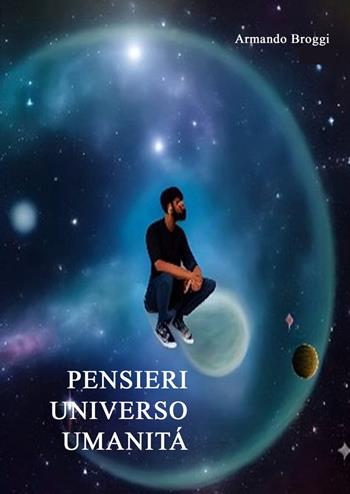 Pensieri. Universo. Umanità - Armando Broggi - Libro ilmiolibro self publishing 2025, La community di ilmiolibro.it | libraccio.click
