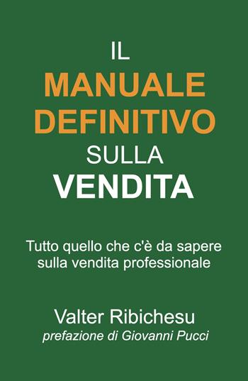 Il manuale definitivo sulla vendita. Tutto quello che c'è da sapere sulla vendita professionale - Valter Ribichesu - Libro ilmiolibro self publishing 2025, La community di ilmiolibro.it | libraccio.click