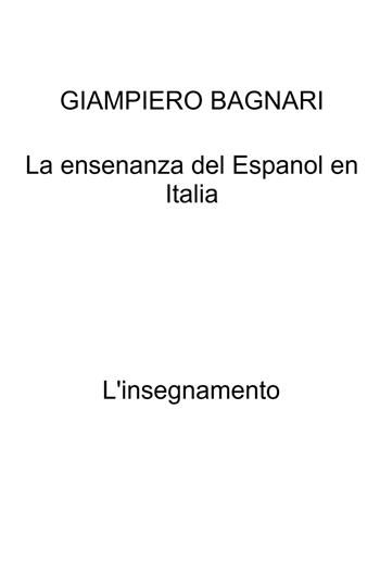 La ensenanza del Espanol en Italia. L'insegnamento - Giampiero Bagnari - Libro ilmiolibro self publishing 2026, La community di ilmiolibro.it | libraccio.click