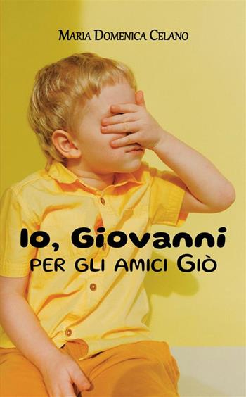 Io, Giovanni per gli amici Giò - Maria Domenica Celano - Libro StreetLib 2024 | libraccio.click