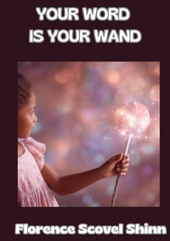Your word is your wand - Florence Scovel Shinn - Libro StreetLib 2024 | libraccio.click