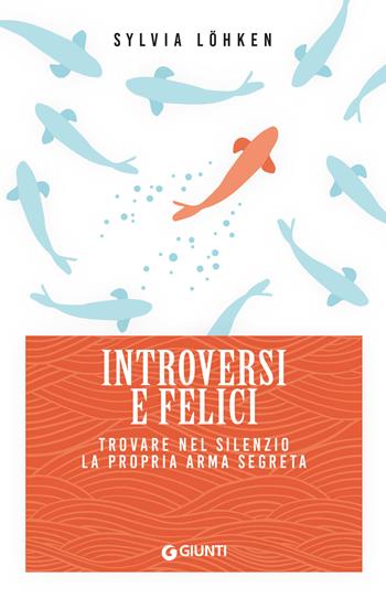 Introversi e felici. Trovare nel silenzio la propria arma segreta - Sylvia Löhken - Libro Giunti Editore 2025, Mind body spirit | libraccio.click