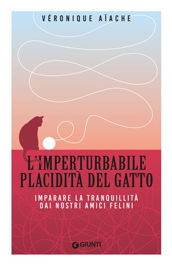 L'imperturbabile placidità del gatto. Imparare la tranquillità dai nostri amici felini - Véronique Aïache - Libro Giunti Editore 2025, Mind body spirit | libraccio.click