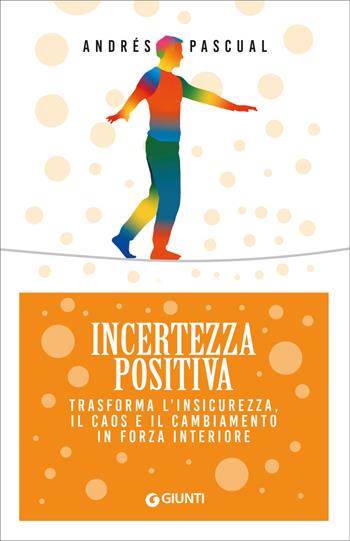 Incertezza positiva. Trasforma l'insicurezza, il caos e il cambiamento in forza interiore - Andrés Pascual - Libro Giunti Editore 2025, Mind body spirit | libraccio.click