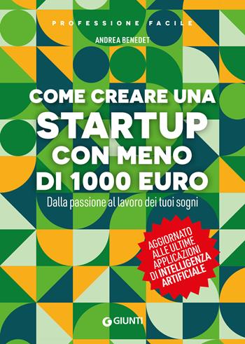 Come creare una startup con meno di 1000 euro. Dalla passione al lavoro dei tuoi sogni. Nuova ediz. - Andrea Benedet - Libro Giunti Editore 2026, Professione facile | libraccio.click