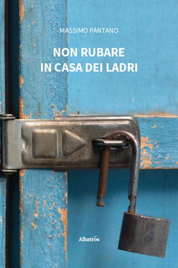 Non rubare in casa dei ladri - Massimo Pàntano - Libro Gruppo Albatros Il Filo 2026, Nuove voci | libraccio.click