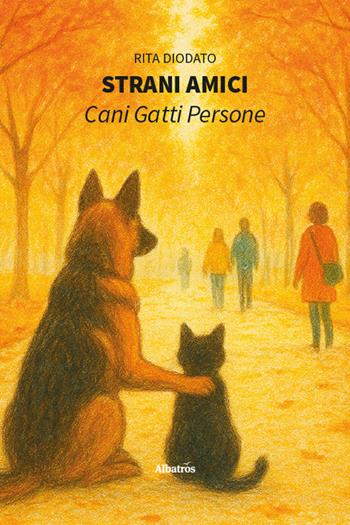 Strani amici. Cani, gatti, persone - Rita Diodato - Libro Gruppo Albatros Il Filo 2026, Nuove voci. Strade | libraccio.click