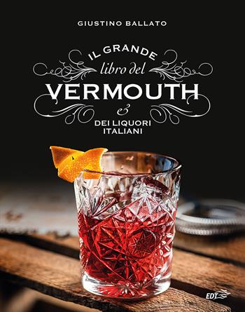 Il grande libro del Vermouth e dei liquori italiani - Giustino Ballato, Marco Campeotto - Libro EDT 2025, Varia. Food | libraccio.click