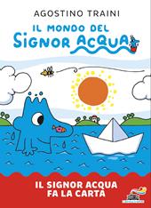 Il signor Acqua fa la carta. Il mondo del signor Acqua. Ediz. illustrata
