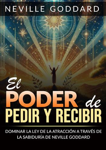 El poder de pedir y recibir. Dominar la ley de la atracción a través de las sabiduría de Neville Goddard - Neville Goddard - Libro StreetLib 2025 | libraccio.click
