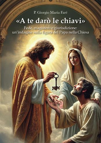 «A te darò le chiavi». Fede, magistero e giurisdizione: un'indagine sulla figura del Papa nella Chiesa - Giorgio Maria Faré - Libro StreetLib 2025 | libraccio.click