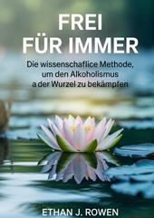 Frei für immer. Die wissenschaftliche Methode, um den Alkoholismus an der Wurzel zu bekämpfen