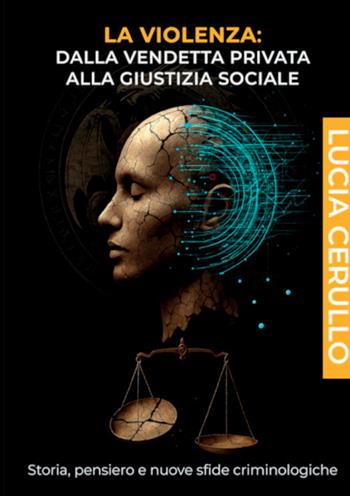 La violenza. Dalla vendetta privata alla giustizia sociale. Storia, pensiero e nuove sfide criminologiche - Lucia Cerullo - Libro StreetLib 2025 | libraccio.click
