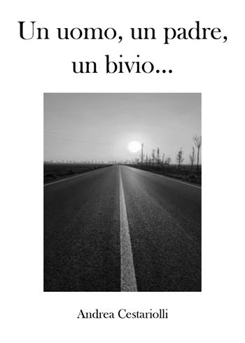 Un uomo, un padre, un bivio... - Andrea Cestariolli - Libro Youcanprint 2025 | libraccio.click