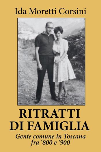 Ritratti di famiglia. Gente comune in Toscana fra '800 e '900 - Ida Moretti Corsini - Libro Youcanprint 2025 | libraccio.click