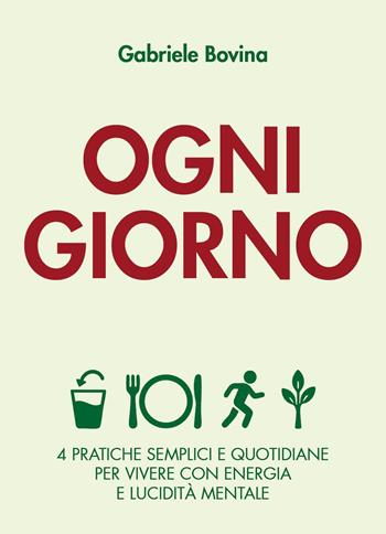 Ogni giorno. 4 pratiche semplici e quotidiane per vivere con energia e lucidità mentale - Gabriele Bovina - Libro Youcanprint 2025 | libraccio.click