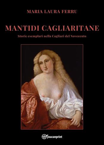 Mantidi cagliaritane. Storie esemplari nella Cagliari del Novecento - Maria Laura Ferru - Libro Youcanprint 2025 | libraccio.click