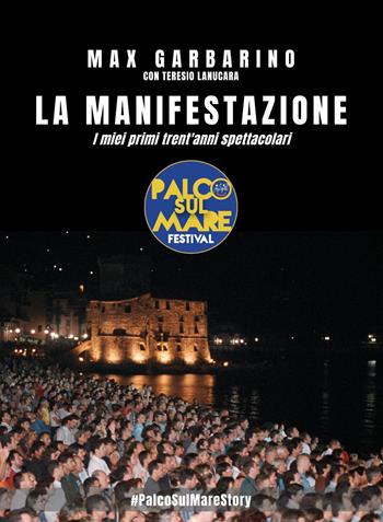 La Manifestazione. I miei primi trent'anni spettacolari - Max Garbarino, Teresio Lanucara - Libro Youcanprint 2025 | libraccio.click