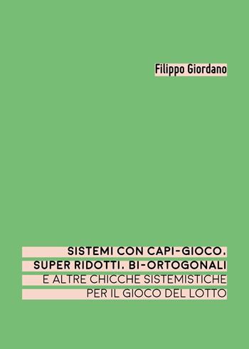 Sistemi con capi-gioco, super ridotti, bi-ortogonali e altre chicche sistemistiche per il gioco del lotto - Filippo Giordano - Libro Youcanprint 2025 | libraccio.click