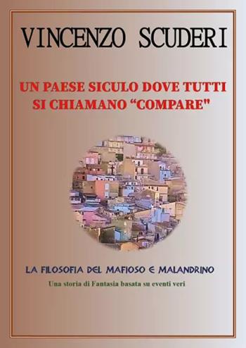 Un paese siculo dove tutti si chiamano "Compare". La filosofia del mafioso e malandrino - Vincenzo Scuderi - Libro Youcanprint 2025 | libraccio.click