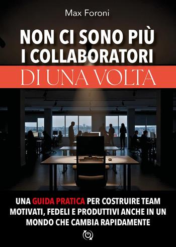 Non ci sono più i collaboratori di una volta. Una guida pratica per costruire team motivati, fedeli e produttivi anche in un mondo che cambia rapidamente - Max Foroni - Libro Youcanprint 2026 | libraccio.click