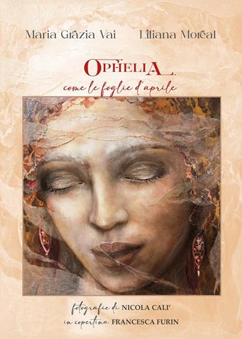 Ophelia come le foglie d'Aprile - Maria Grazia Vai, Liliana Moreal - Libro Youcanprint 2025 | libraccio.click