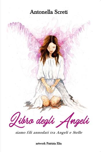 Il libro degli angeli e degli astri. Siamo fili annodati tra angeli e stelle... - Antonella Screti - Libro Youcanprint 2025 | libraccio.click
