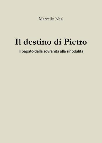 Il destino di Pietro. Il papato dalla sovranità alla sinodalità - Marcello Neri - Libro Youcanprint 2025 | libraccio.click