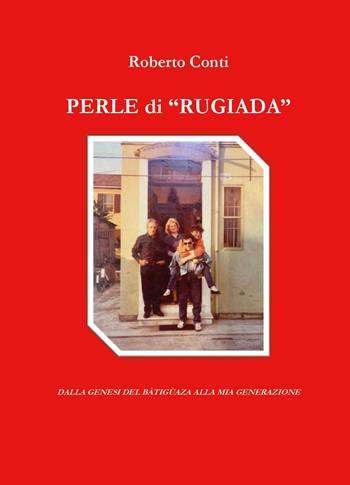 Perle di «rugiada». Dalla genesi del Bàtigùaza alla mia generazione - Roberto Conti - Libro Youcanprint 2025 | libraccio.click