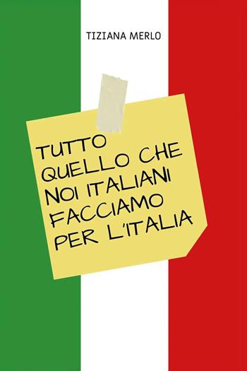 Tutto quello che noi italiani facciamo per l'Italia - Tiziana Merlo - Libro Youcanprint 2025 | libraccio.click