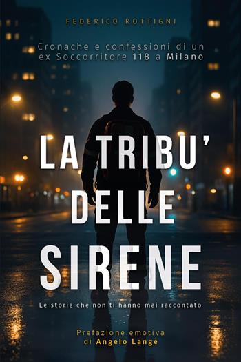 La tribù delle sirene. Cronache e confessioni di un ex soccorritore 118 a Milano - Federico Rottigni - Libro Youcanprint 2025 | libraccio.click
