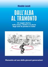 Dall'alba al tramonto. Un saggio storico sulle cause, i motivi e la storia degli anni di piombo in Italia