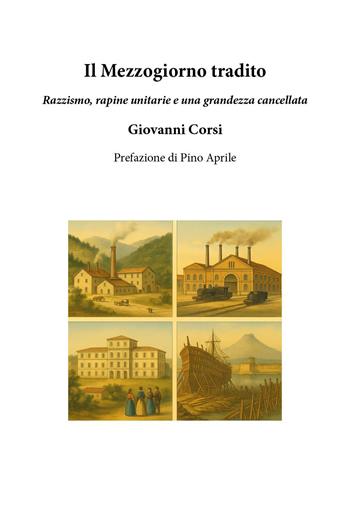 Il Mezzogiorno tradito. Razzismo, rapine unitarie e una grandezza cancellata - Giovanni Corsi - Libro Youcanprint 2026 | libraccio.click