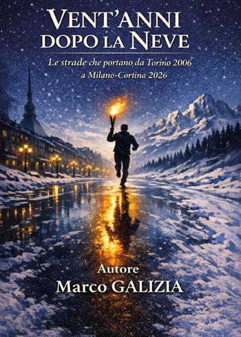 Vent'anni dopo la neve. Le strade che portano da Torino 2006 a Milano-Cortina 2026 - Marco Galizia - Libro Youcanprint 2026 | libraccio.click