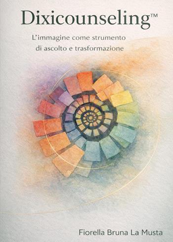 Dixicounselingt. L'immagine come strumento di ascolto e trasformazione - Fiorella Bruna La Musta - Libro Youcanprint 2026 | libraccio.click