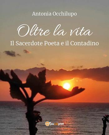 Oltre la vita. Il sacerdote poeta e il contadino - Antonia Occhilupo - Libro Youcanprint 2026 | libraccio.click