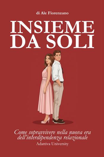 Insieme da soli. Come sopravvivere nella nuova era dell'interdipendenza relazionale - Ale Fiorenzano - Libro Youcanprint 2026 | libraccio.click