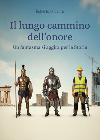 Il lungo cammino dell'onore. Un fantasma si aggira per la Storia - Roberto Di Lauro - Libro Youcanprint 2026 | libraccio.click