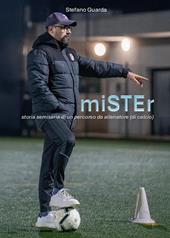 Mister. Storia semiseria di un percorso da allenatore (di calcio)