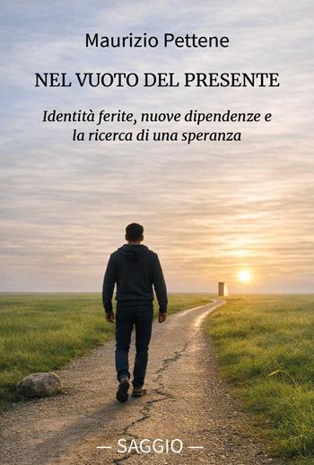 Nel vuoto del presente. Identità ferite, nuove dipendenze e la ricerca di una speranza - Maurizio Pettene - Libro Youcanprint 2026 | libraccio.click