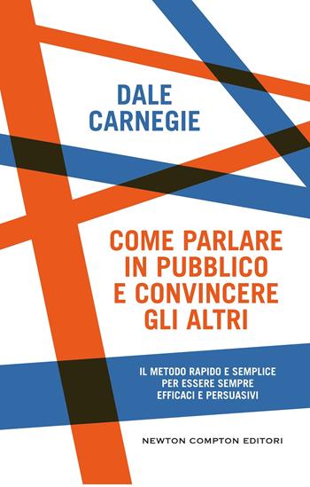 Come parlare in pubblico e convincere gli altri - Dale Carnegie - Libro Newton Compton Editori 2026, Grandi manuali Newton | libraccio.click